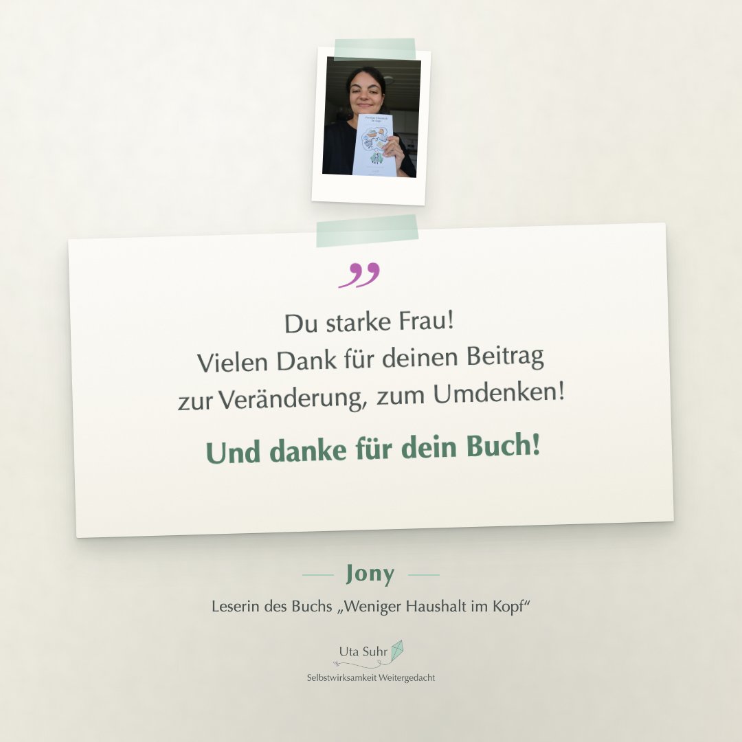 Kundinnenstimme von Jony, Leserin des Buchs Weniger Haushalt im Kopf: Du starke Frau! Vielen Dank für deinen Beitrag zur Veränderung, zum Umdenken! Und danke für dein Buch!